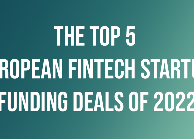 Οι 5 κορυφαίες ευρωπαϊκές συμφωνίες χρηματοδότησης startup fintech για το 2022